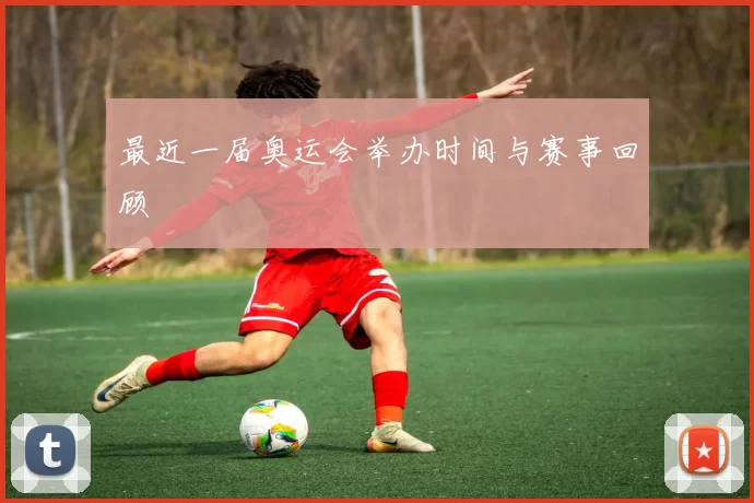 最近一届奥运会举办时间与赛事回顾