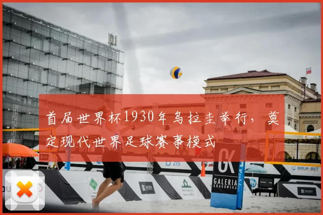 首届世界杯1930年乌拉圭举行，奠定现代世界足球赛事模式