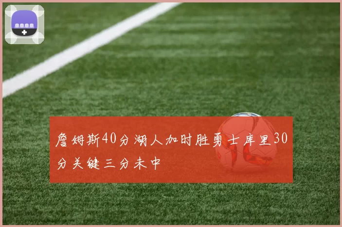 詹姆斯40分湖人加时胜勇士库里30分关键三分未中