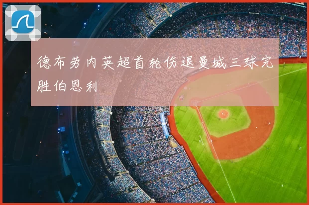 德布劳内英超首轮伤退曼城三球完胜伯恩利