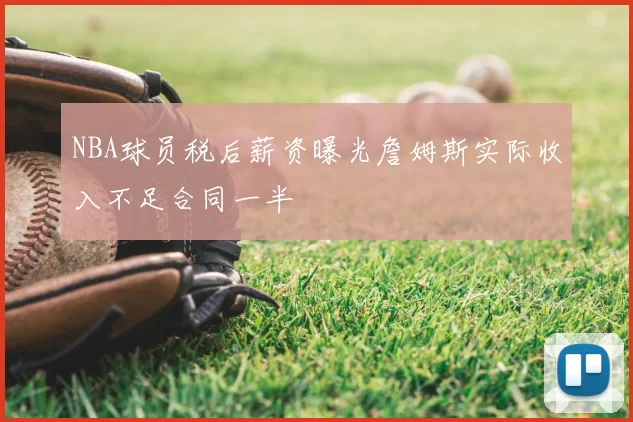 NBA球员税后薪资曝光詹姆斯实际收入不足合同一半