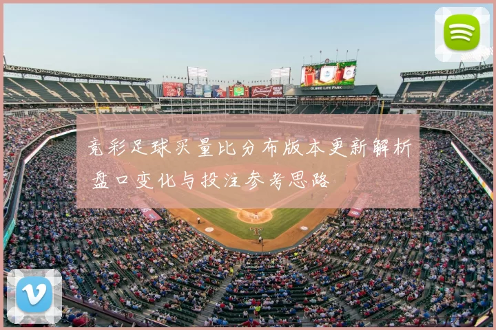 竞彩足球买量比分布版本更新解析 盘口变化与投注参考思路