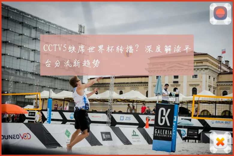 CCTV5缺席世界杯转播?深度解读平台分流新趋势
