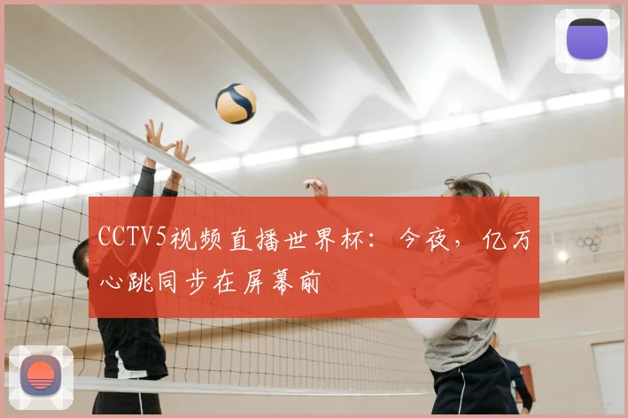 CCTV5视频直播世界杯:今夜,亿万心跳同步在屏幕前