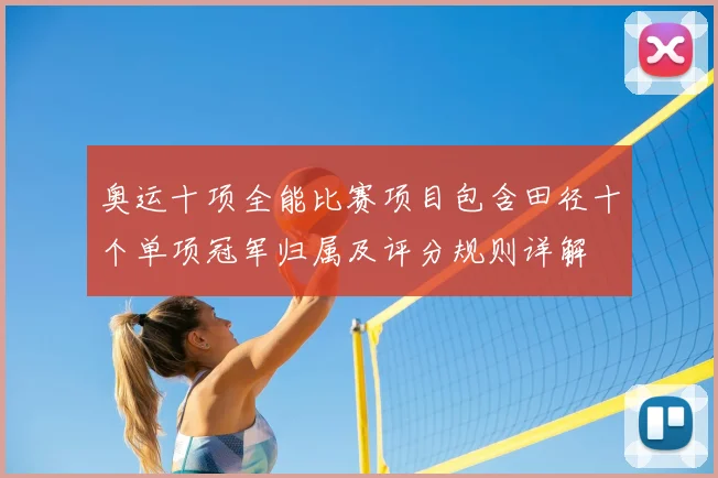 奥运十项全能比赛项目包含田径十个单项冠军归属及评分规则详解